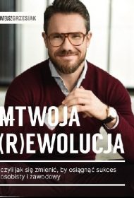 TWOJA (R)EWOLUCJA, czyli jak się zmienić, by osiągnąć sukces osobisty i zawodowy